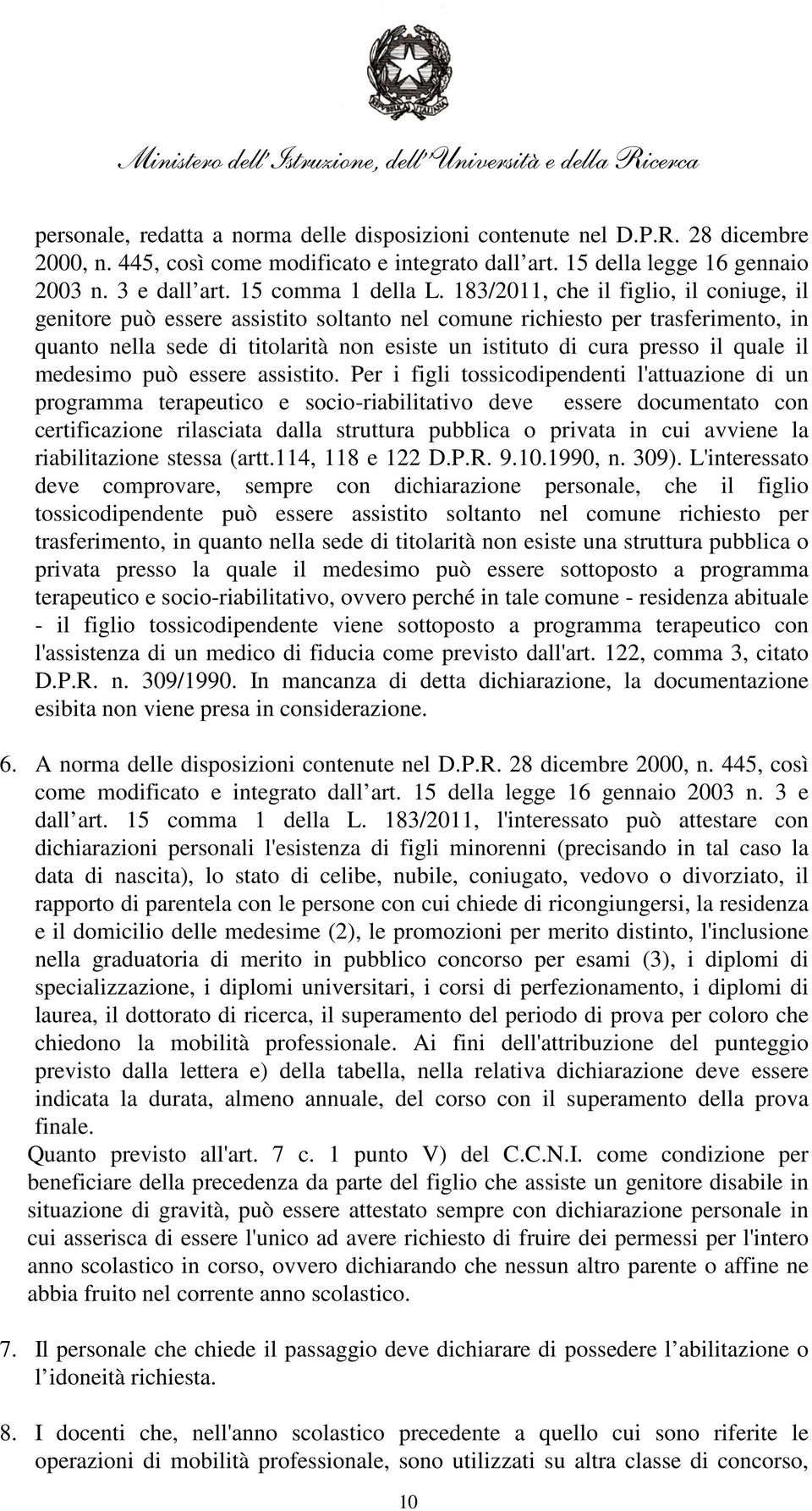 183/2011, che il figlio, il coniuge, il genitore può essere assistito soltanto nel comune richiesto per trasferimento, in quanto nella sede di titolarità non esiste un istituto di cura presso il