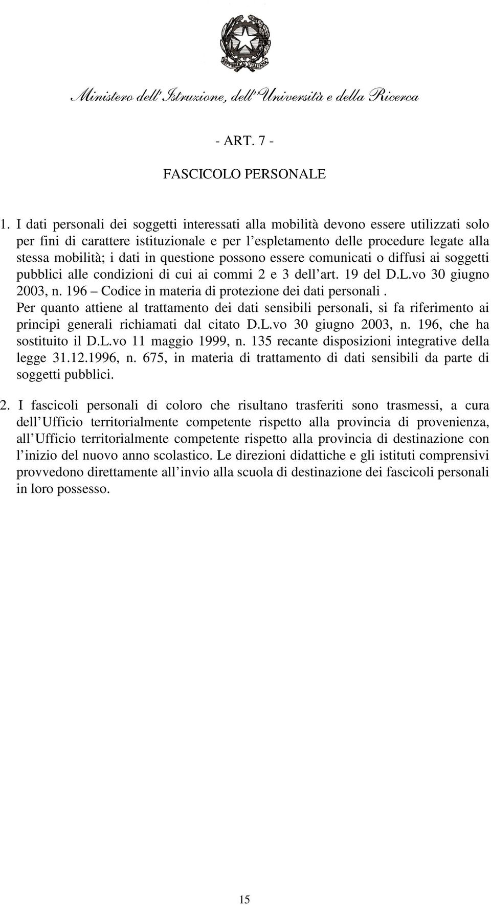 questione possono essere comunicati o diffusi ai soggetti pubblici alle condizioni di cui ai commi 2 e 3 dell art. 19 del D.L.vo 30 giugno 2003, n.