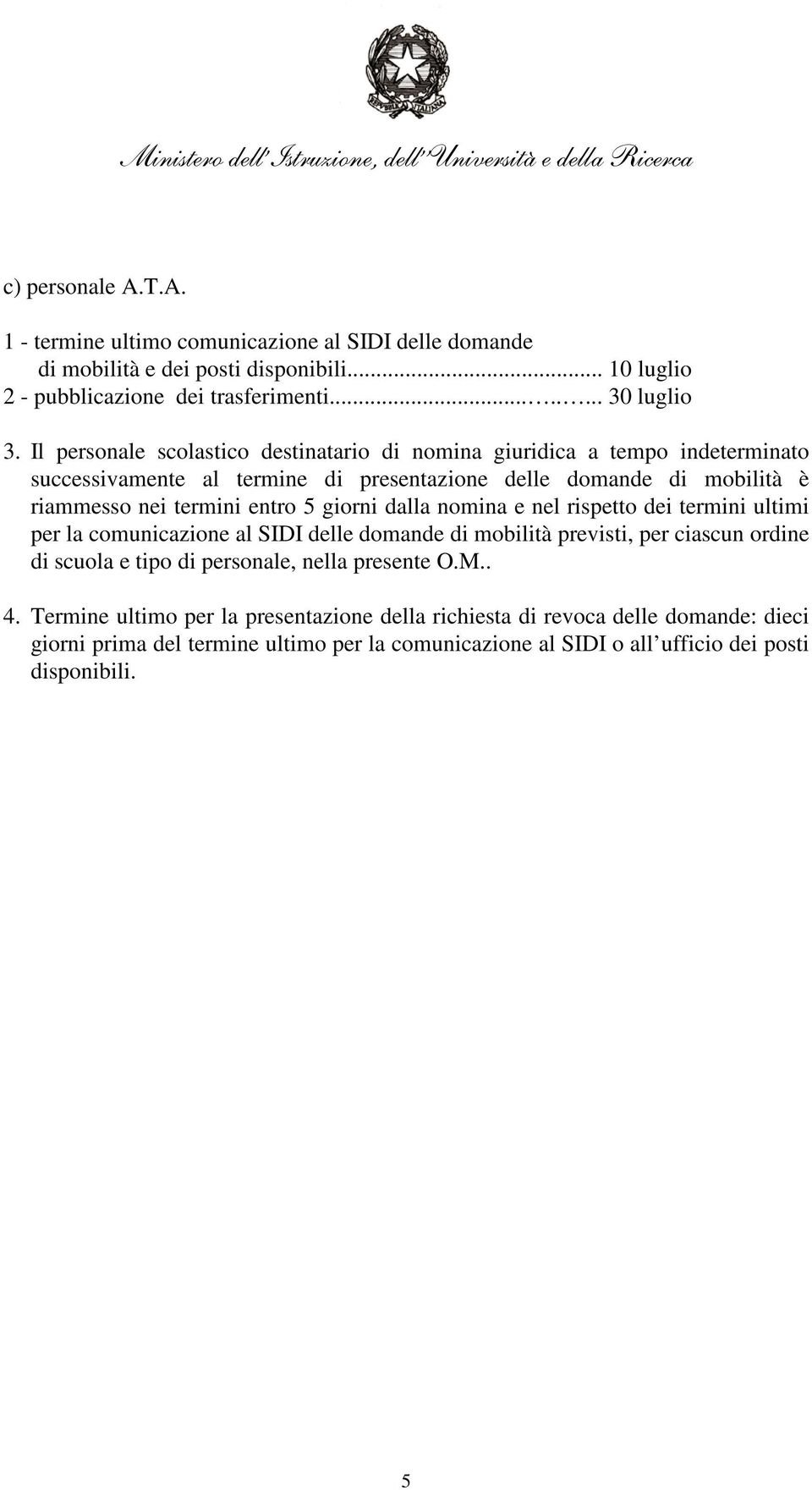 Il personale scolastico destinatario di nomina giuridica a tempo indeterminato successivamente al termine di presentazione delle domande di mobilità è riammesso nei termini entro 5 giorni dalla