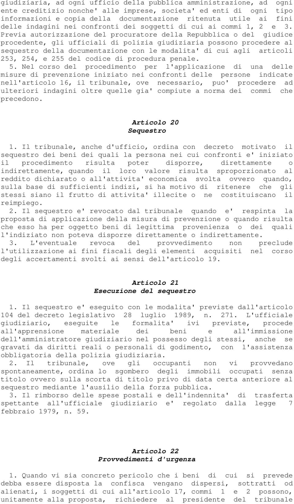 Previa autorizzazione del procuratore della Repubblica o del giudice procedente, gli ufficiali di polizia giudiziaria possono procedere al sequestro della documentazione con le modalita' di cui agli