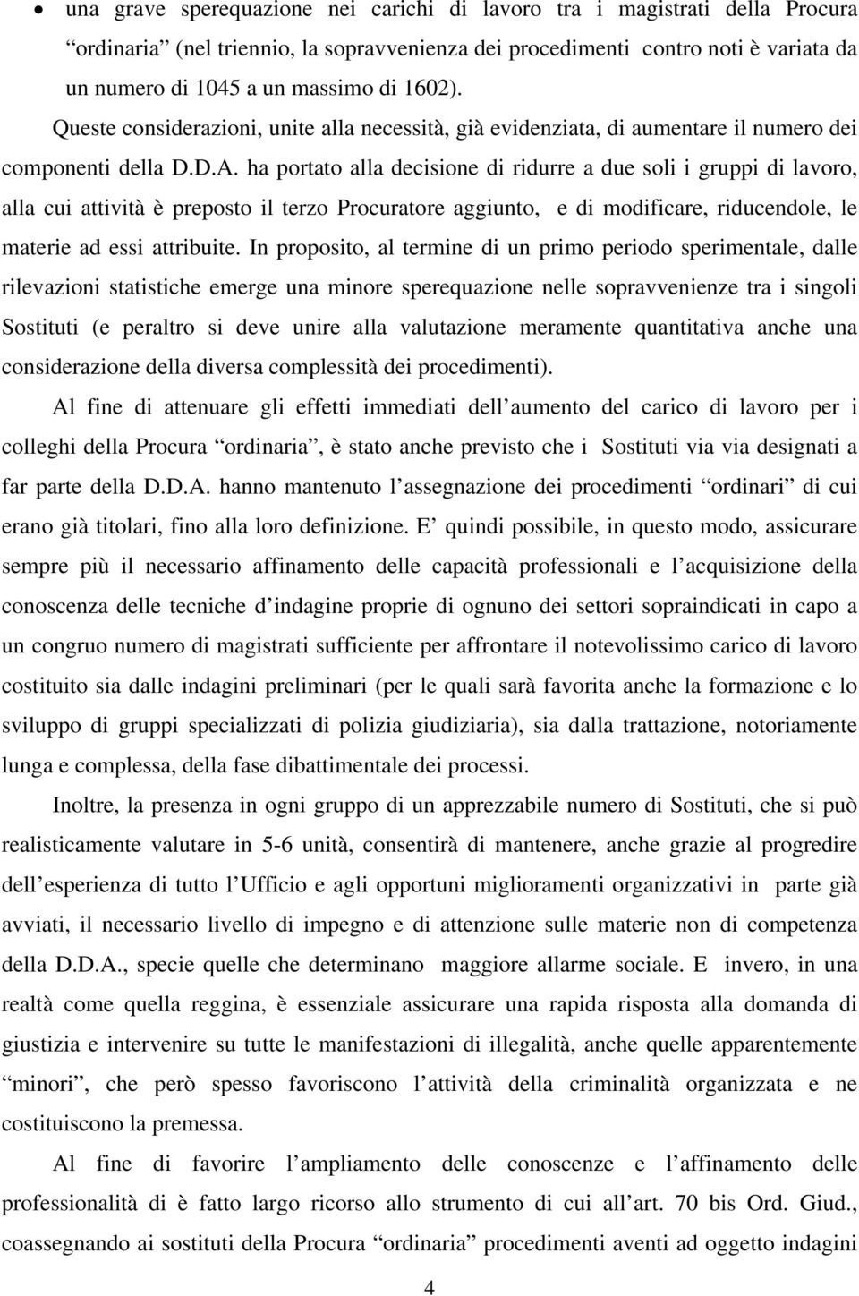 ha portato alla decisione di ridurre a due soli i gruppi di lavoro, alla cui attività è preposto il terzo Procuratore aggiunto, e di modificare, riducendole, le materie ad essi attribuite.