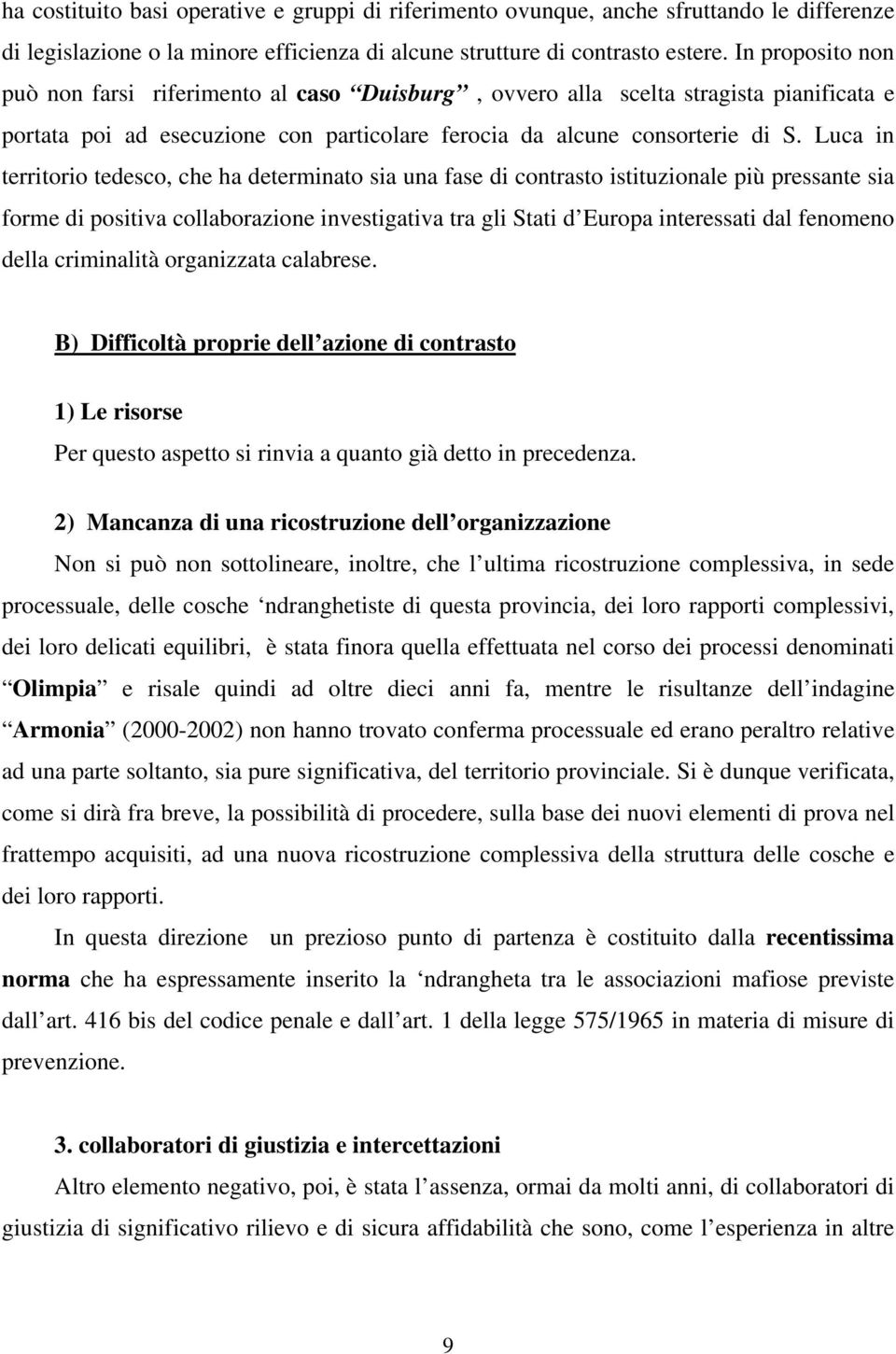 Luca in territorio tedesco, che ha determinato sia una fase di contrasto istituzionale più pressante sia forme di positiva collaborazione investigativa tra gli Stati d Europa interessati dal fenomeno