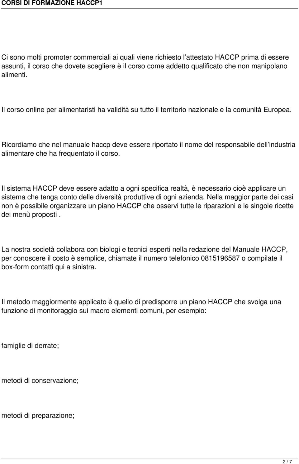 Ricordiamo che nel manuale haccp deve essere riportato il nome del responsabile dell industria alimentare che ha frequentato il corso.