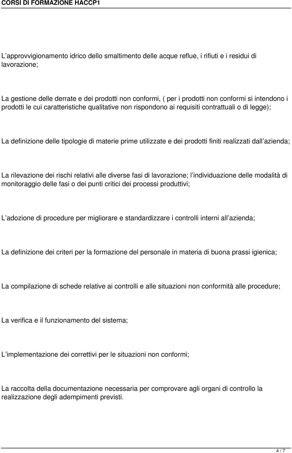 realizzati dall azienda; La rilevazione dei rischi relativi alle diverse fasi di lavorazione; l individuazione delle modalità di monitoraggio delle fasi o dei punti critici dei processi produttivi; L