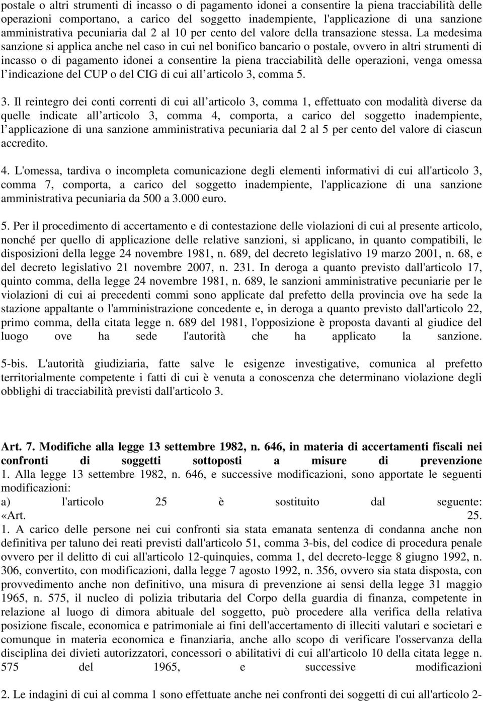 La medesima sanzione si applica anche nel caso in cui nel bonifico bancario o postale, ovvero in altri strumenti di incasso o di pagamento idonei a consentire la piena tracciabilità delle operazioni,