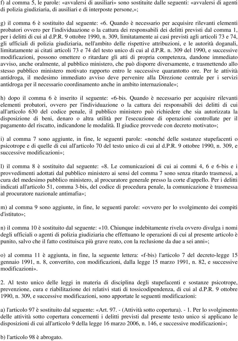 309, limitatamente ai casi previsti agli articoli 73 e 74, gli ufficiali di polizia giudiziaria, nell'ambito delle rispettive attribuzioni, e le autorità doganali, limitatamente ai citati articoli 73