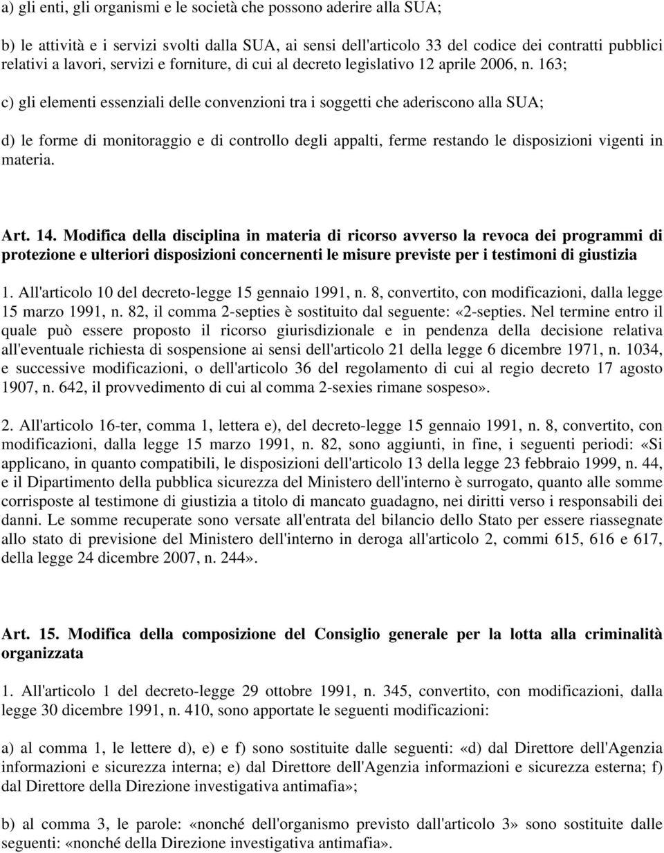 163; c) gli elementi essenziali delle convenzioni tra i soggetti che aderiscono alla SUA; d) le forme di monitoraggio e di controllo degli appalti, ferme restando le disposizioni vigenti in materia.