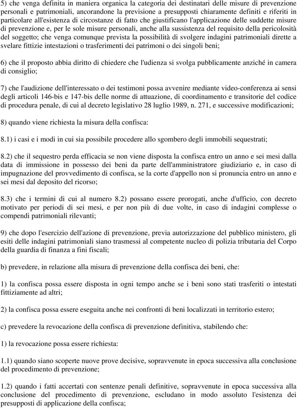 pericolosità del soggetto; che venga comunque prevista la possibilità di svolgere indagini patrimoniali dirette a svelare fittizie intestazioni o trasferimenti dei patrimoni o dei singoli beni; 6)