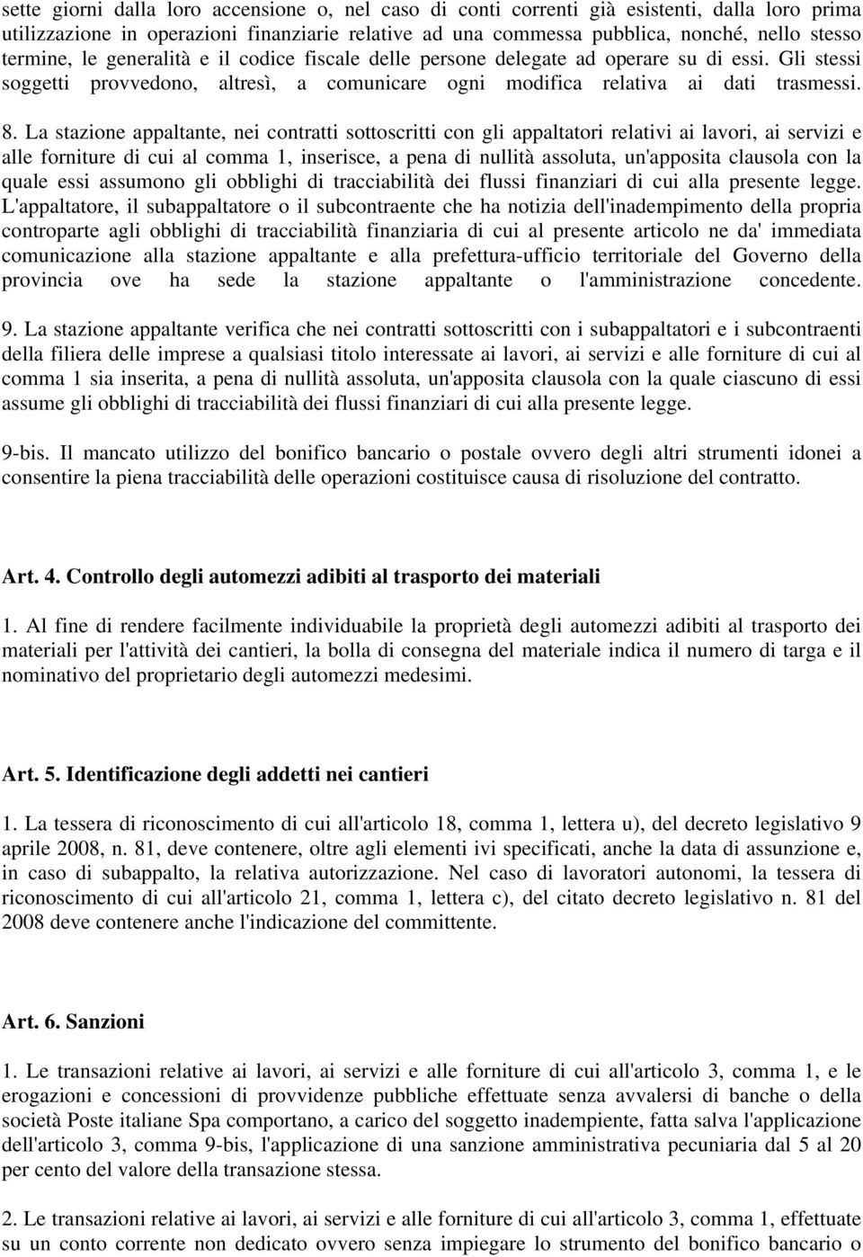 La stazione appaltante, nei contratti sottoscritti con gli appaltatori relativi ai lavori, ai servizi e alle forniture di cui al comma 1, inserisce, a pena di nullità assoluta, un'apposita clausola