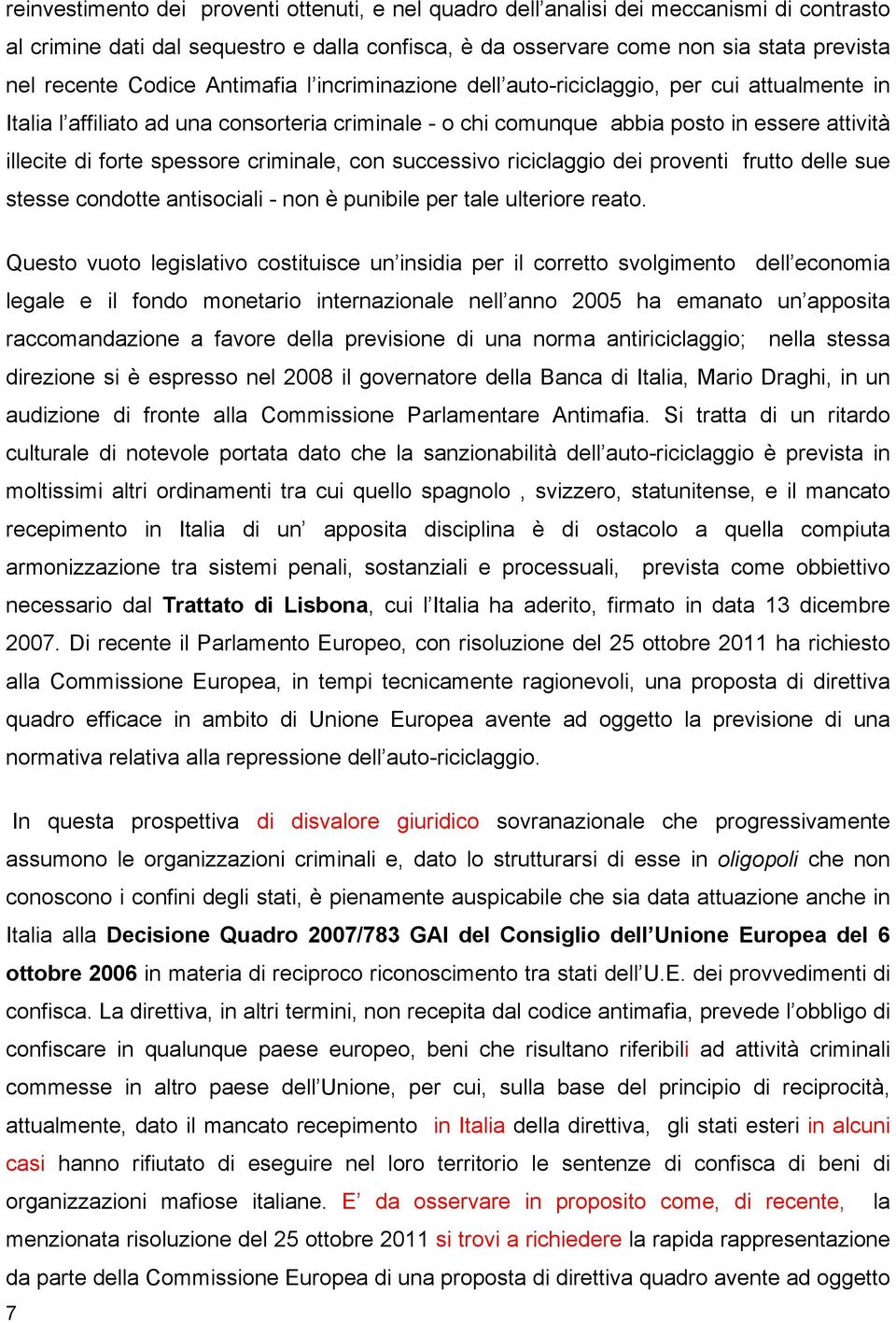 spessore criminale, con successivo riciclaggio dei proventi frutto delle sue stesse condotte antisociali - non è punibile per tale ulteriore reato.