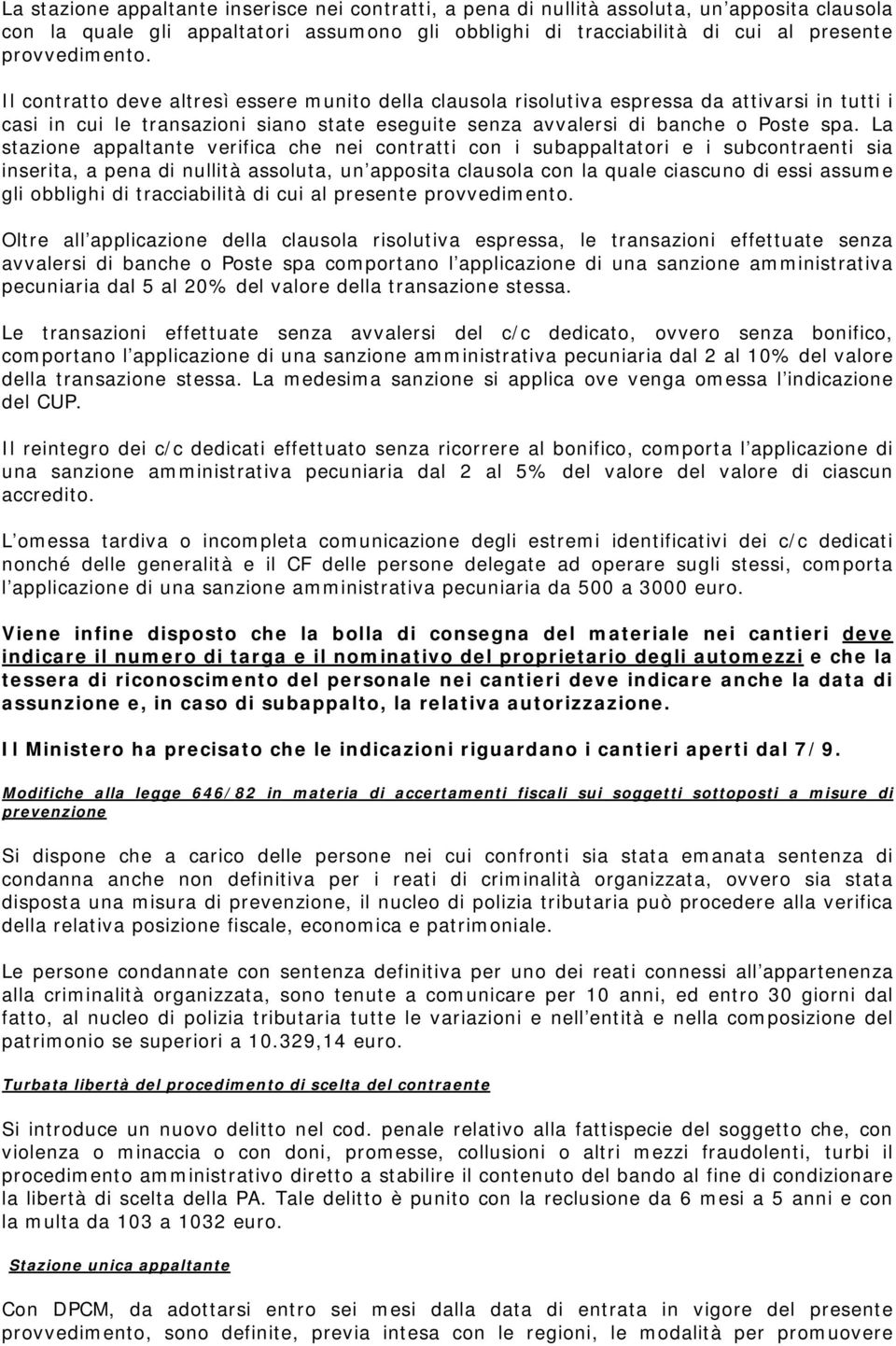 La stazione appaltante verifica che nei contratti con i subappaltatori e i subcontraenti sia inserita, a pena di nullità assoluta, un apposita clausola con la quale ciascuno di essi assume gli