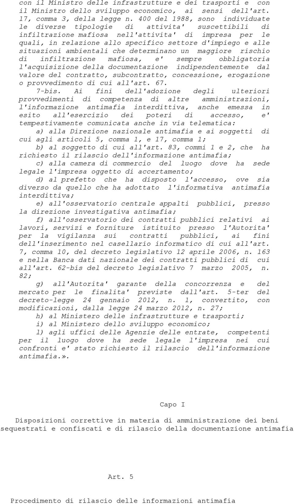 situazioni ambientali che determinano un maggiore rischio di infiltrazione mafiosa, e' sempre obbligatoria l'acquisizione della documentazione indipendentemente dal valore del contratto,