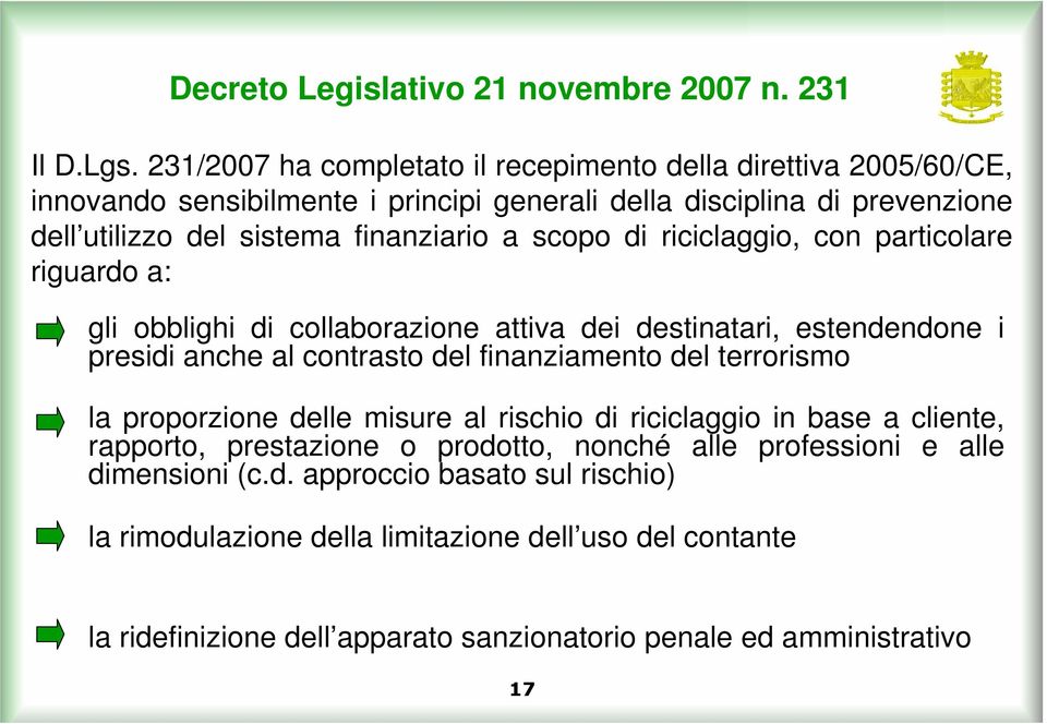 scopo di riciclaggio, con particolare riguardo a: gli obblighi di collaborazione attiva dei destinatari, estendendone i presidi anche al contrasto del finanziamento del terrorismo la