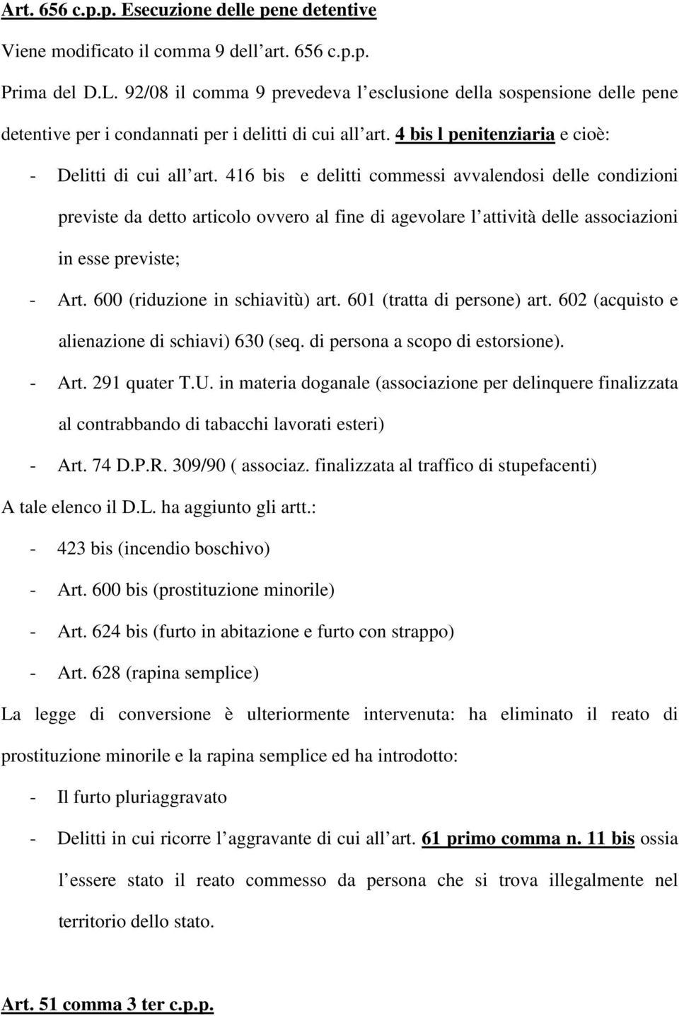 416 bis e delitti commessi avvalendosi delle condizioni previste da detto articolo ovvero al fine di agevolare l attività delle associazioni in esse previste; - Art. 600 (riduzione in schiavitù) art.