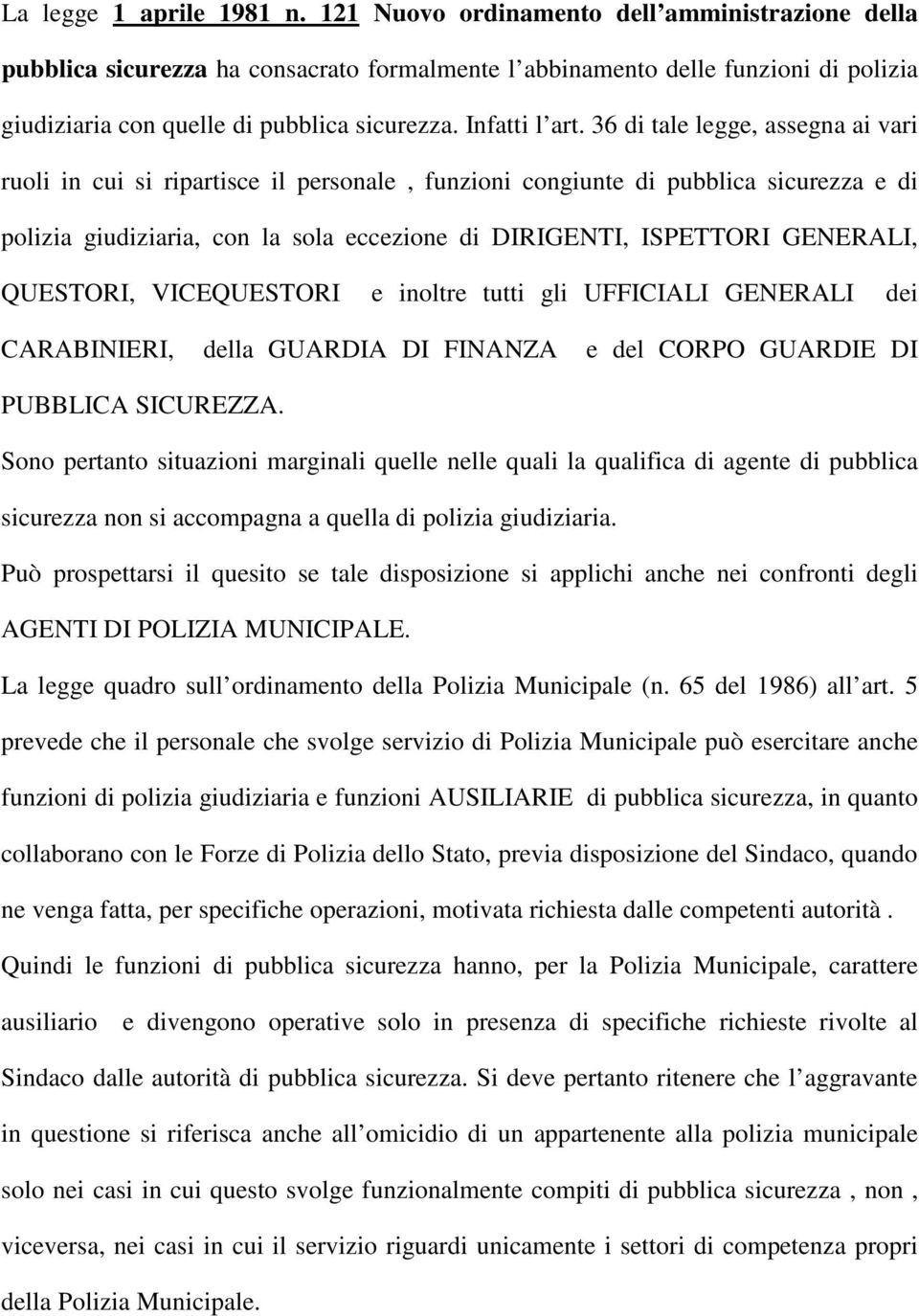 36 di tale legge, assegna ai vari ruoli in cui si ripartisce il personale, funzioni congiunte di pubblica sicurezza e di polizia giudiziaria, con la sola eccezione di DIRIGENTI, ISPETTORI GENERALI,