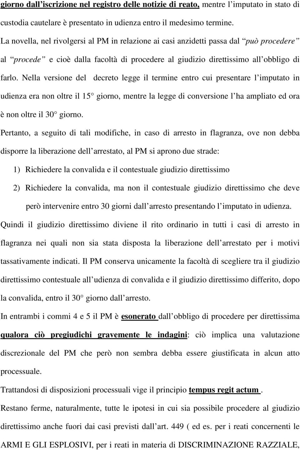 Nella versione del decreto legge il termine entro cui presentare l imputato in udienza era non oltre il 15 giorno, mentre la legge di conversione l ha ampliato ed ora è non oltre il 30 giorno.