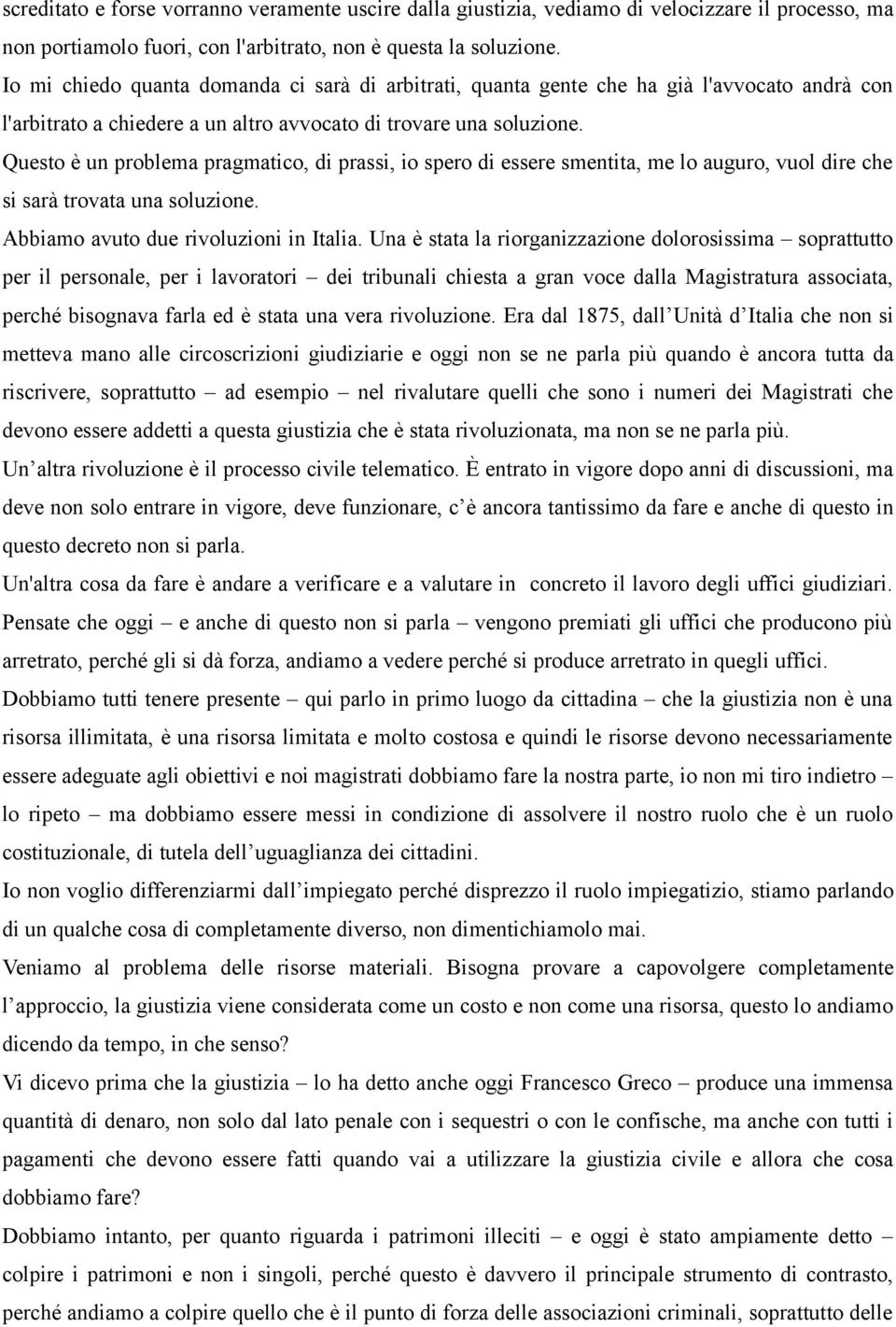 Questo è un problema pragmatico, di prassi, io spero di essere smentita, me lo auguro, vuol dire che si sarà trovata una soluzione. Abbiamo avuto due rivoluzioni in Italia.