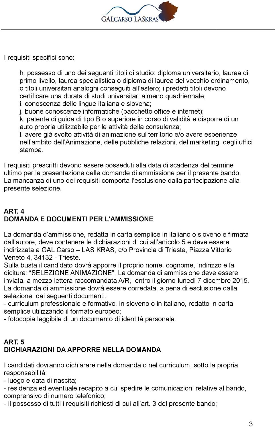 conseguiti all estero; i predetti titoli devono certificare una durata di studi universitari almeno quadriennale; i. conoscenza delle lingue italiana e slovena; j.