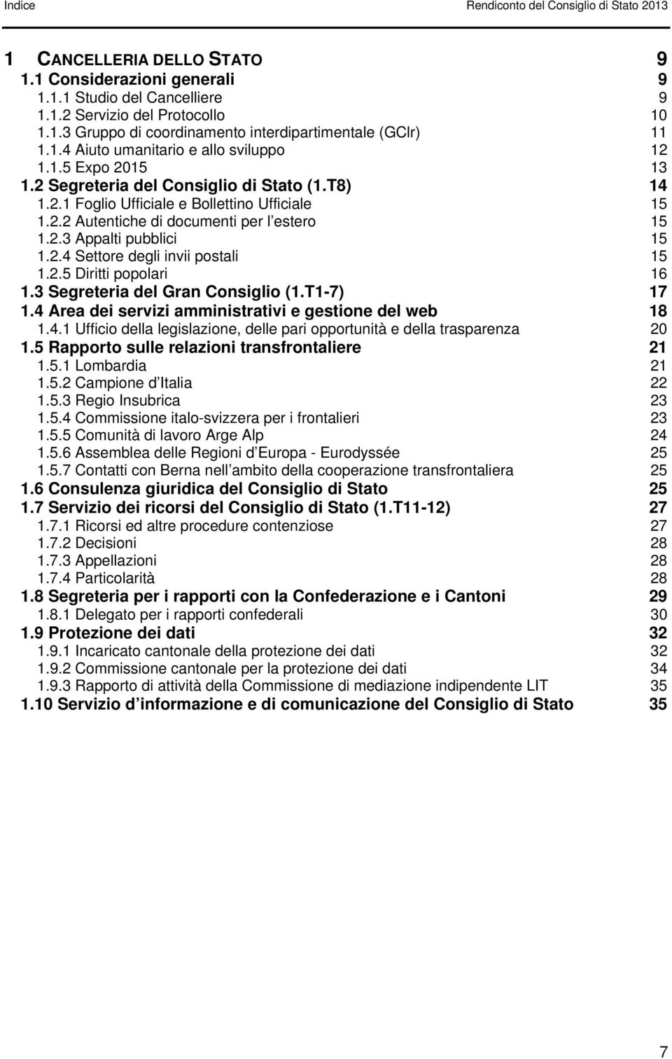 2.3 Appalti pubblici 15 1.2.4 Settore degli invii postali 15 1.2.5 Diritti popolari 16 1.3 Segreteria del Gran Consiglio (1.T1-7) 17 1.4 Area dei servizi amministrativi e gestione del web 18 1.4.1 Ufficio della legislazione, delle pari opportunità e della trasparenza 20 1.