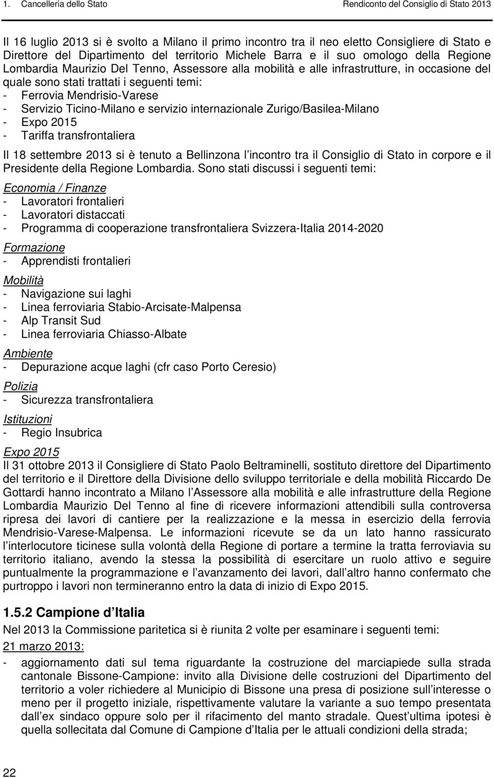 internazionale Zurigo/Basilea-Milano - Expo 2015 - Tariffa transfrontaliera Il 18 settembre 2013 si è tenuto a Bellinzona l incontro tra il Consiglio di Stato in corpore e il Presidente della Regione