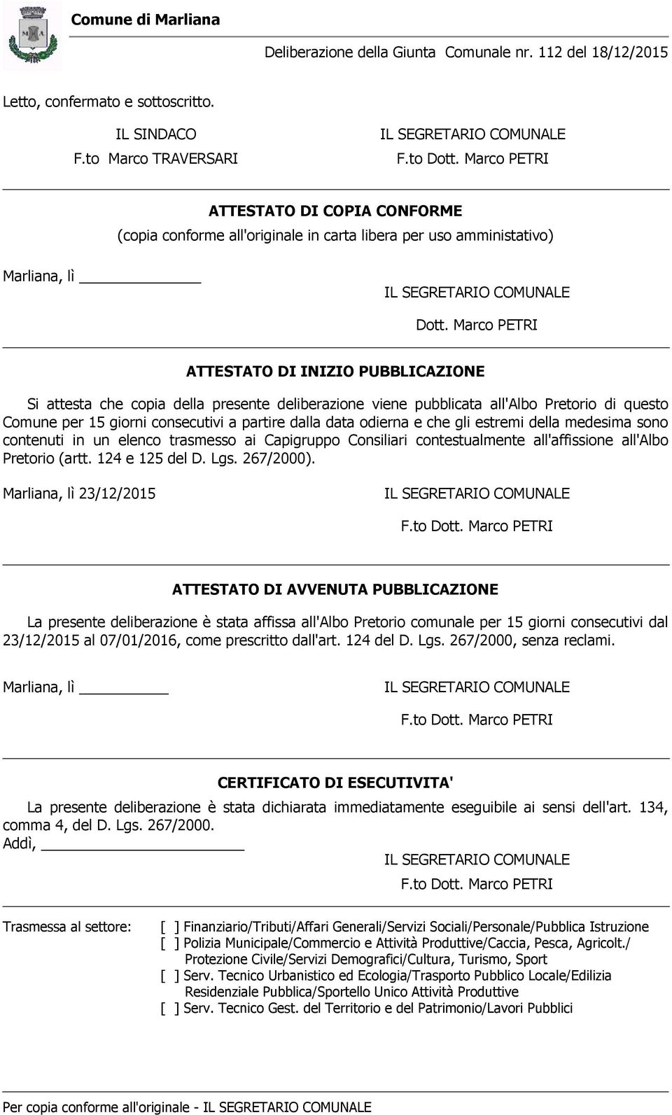 Marco PETRI ATTESTATO DI INIZIO PUBBLICAZIONE Si attesta che copia della presente deliberazione viene pubblicata all'albo Pretorio di questo Comune per 15 giorni consecutivi a partire dalla data