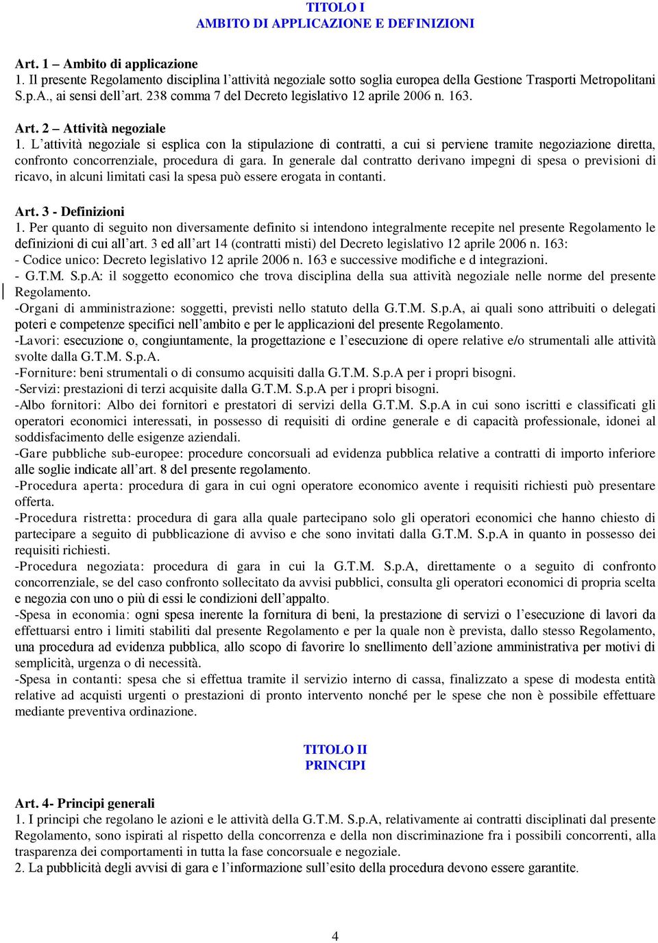 L attività negoziale si esplica con la stipulazione di contratti, a cui si perviene tramite negoziazione diretta, confronto concorrenziale, procedura di gara.