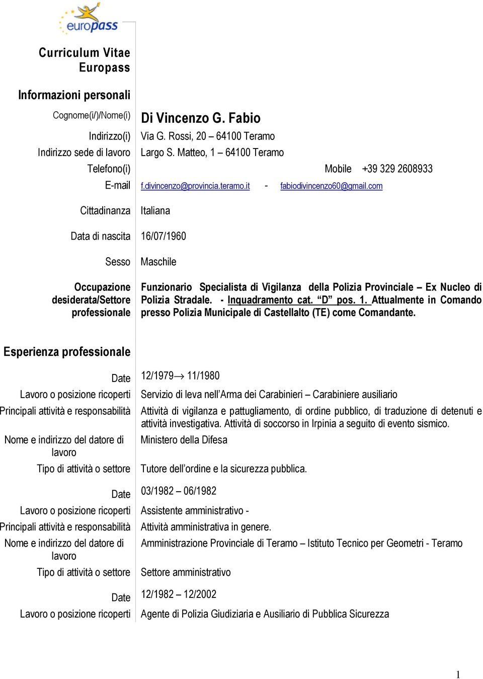 com Cittadinanza Italiana Data di nascita 16/07/1960 Sesso Occupazione desiderata/settore professionale Maschile Funzionario Specialista di Vigilanza della Polizia Provinciale Ex Nucleo di Polizia