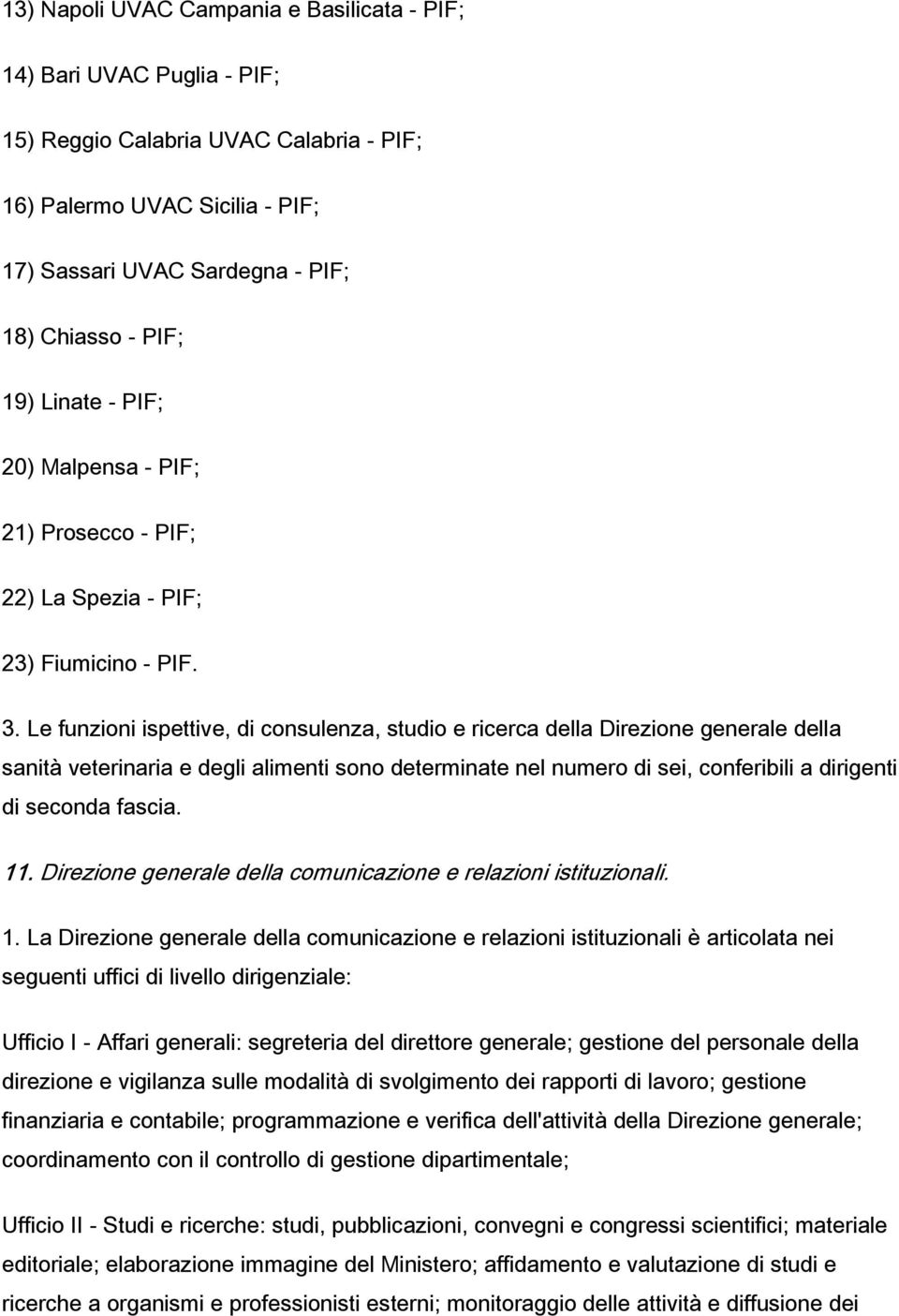 Le funzioni ispettive, di consulenza, studio e ricerca della Direzione generale della sanità veterinaria e degli alimenti sono determinate nel numero di sei, conferibili a dirigenti di seconda fascia.