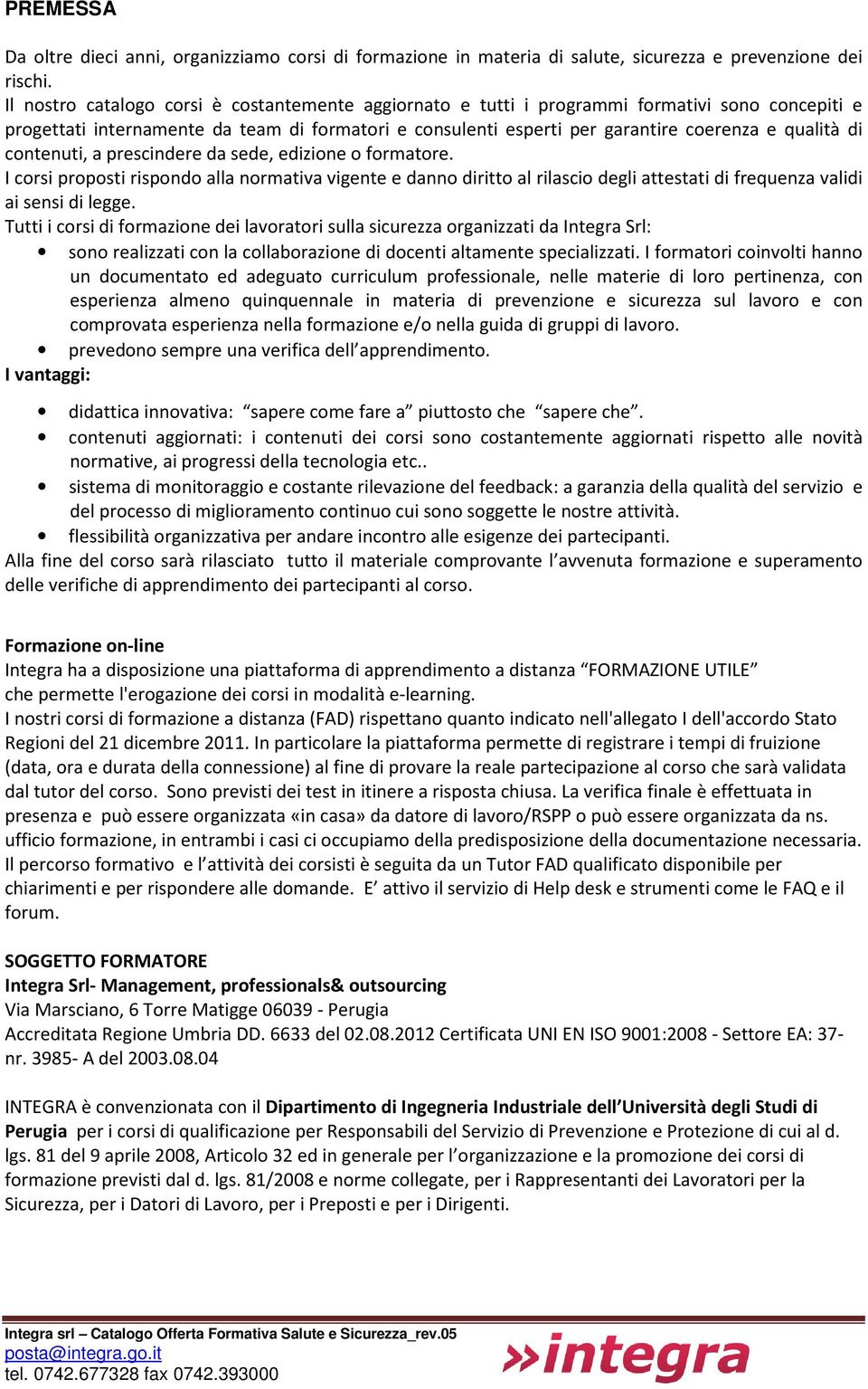 di contenuti, a prescindere da sede, edizione o formatore. I corsi proposti rispondo alla normativa vigente e danno diritto al rilascio degli attestati di frequenza validi ai sensi di legge.