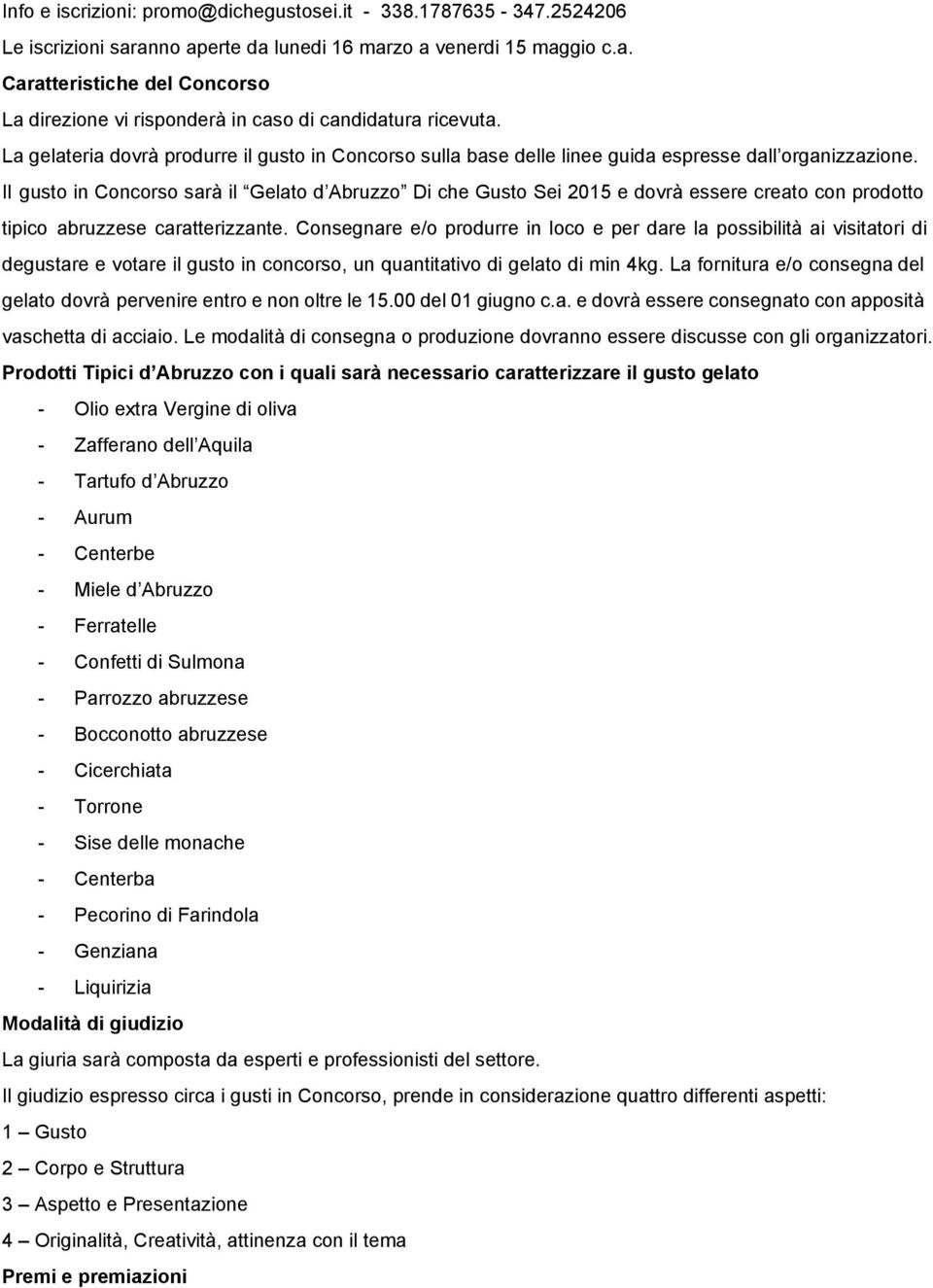 Il gusto in Concorso sarà il Gelato d Abruzzo Di che Gusto Sei 2015 e dovrà essere creato con prodotto tipico abruzzese caratterizzante.