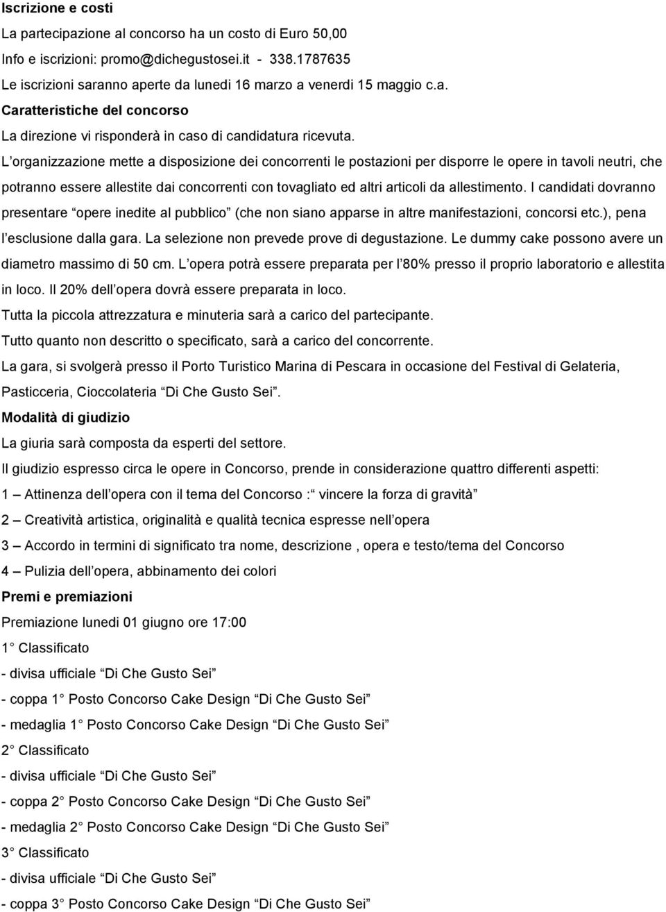 L organizzazione mette a disposizione dei concorrenti le postazioni per disporre le opere in tavoli neutri, che potranno essere allestite dai concorrenti con tovagliato ed altri articoli da