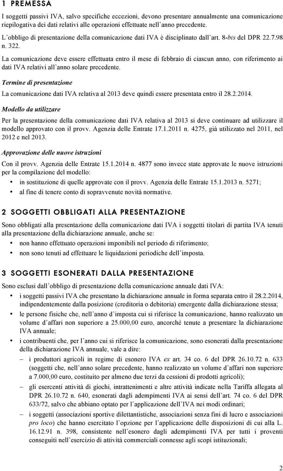 La comunicazione deve essere effettuata entro il mese di febbraio di ciascun anno, con riferimento ai dati IVA relativi all anno solare precedente.