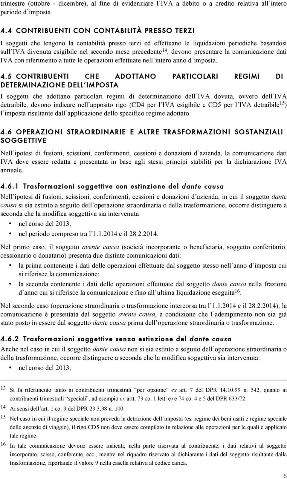 precedente 14, devono presentare la comunicazione dati IVA con riferimento a tutte le operazioni effettuate nell intero anno d imposta. 4.