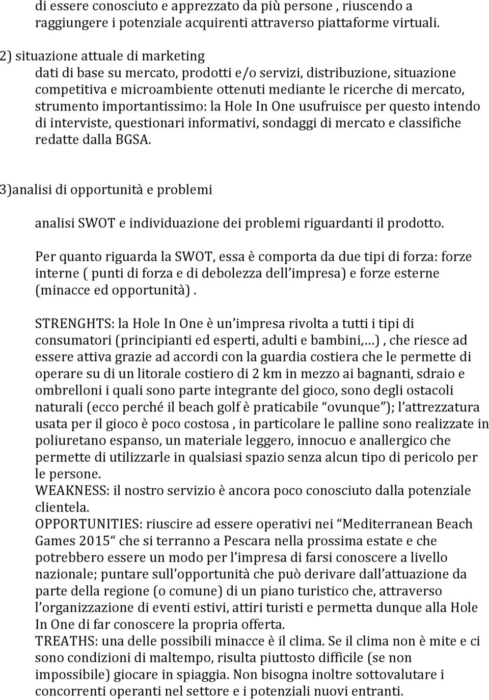 importantissimo: la Hole In One usufruisce per questo intendo di interviste, questionari informativi, sondaggi di mercato e classifiche redatte dalla BGSA.