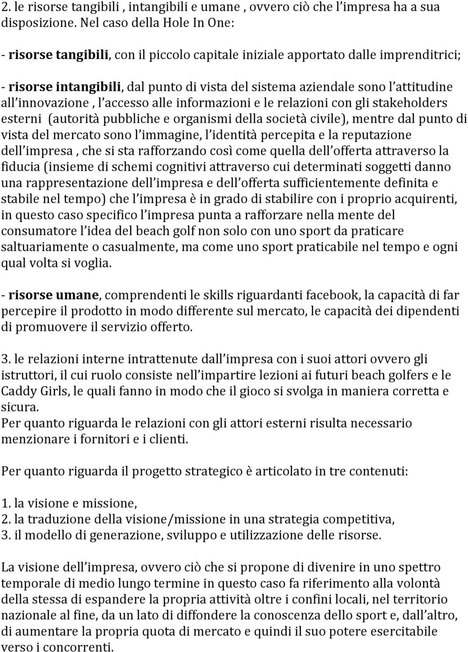 innovazione, l accesso alle informazioni e le relazioni con gli stakeholders esterni (autorità pubbliche e organismi della società civile), mentre dal punto di vista del mercato sono l immagine, l