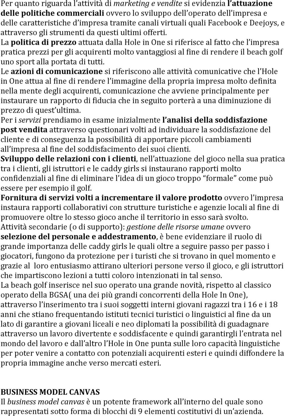 La politica di prezzo attuata dalla Hole in One si riferisce al fatto che l impresa pratica prezzi per gli acquirenti molto vantaggiosi al fine di rendere il beach golf uno sport alla portata di