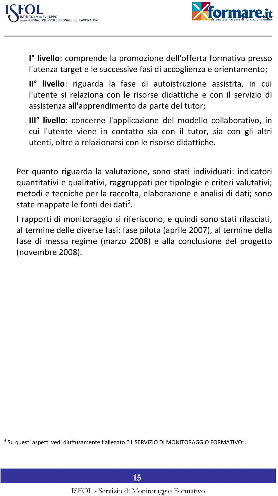 viene in contatto sia con il tutor, sia con gli altri utenti, oltre a relazionarsi con le risorse didattiche.