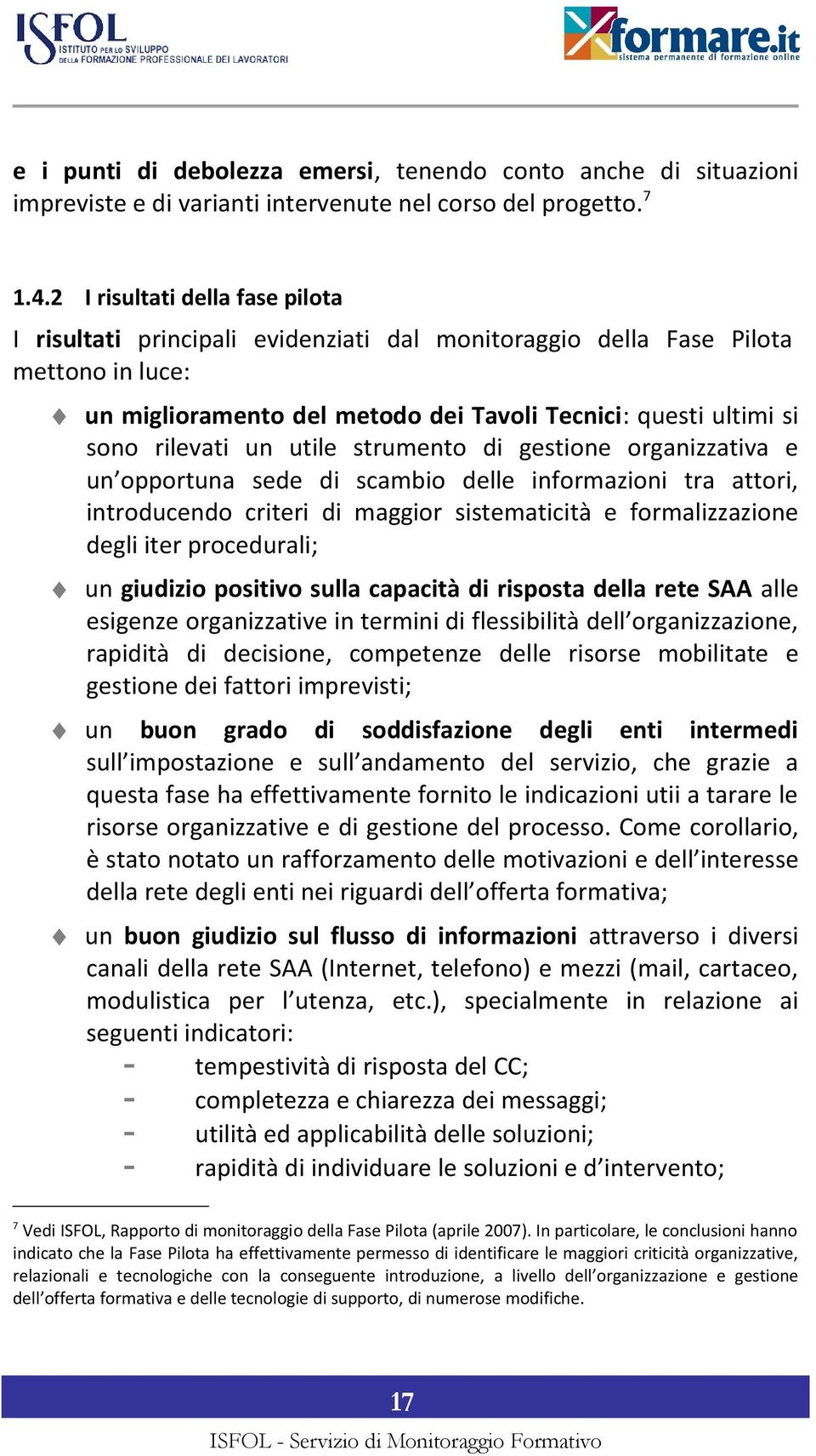 un utile strumento di gestione organizzativa e un opportuna sede di scambio delle informazioni tra attori, introducendo criteri di maggior sistematicità e formalizzazione degli iter procedurali; un