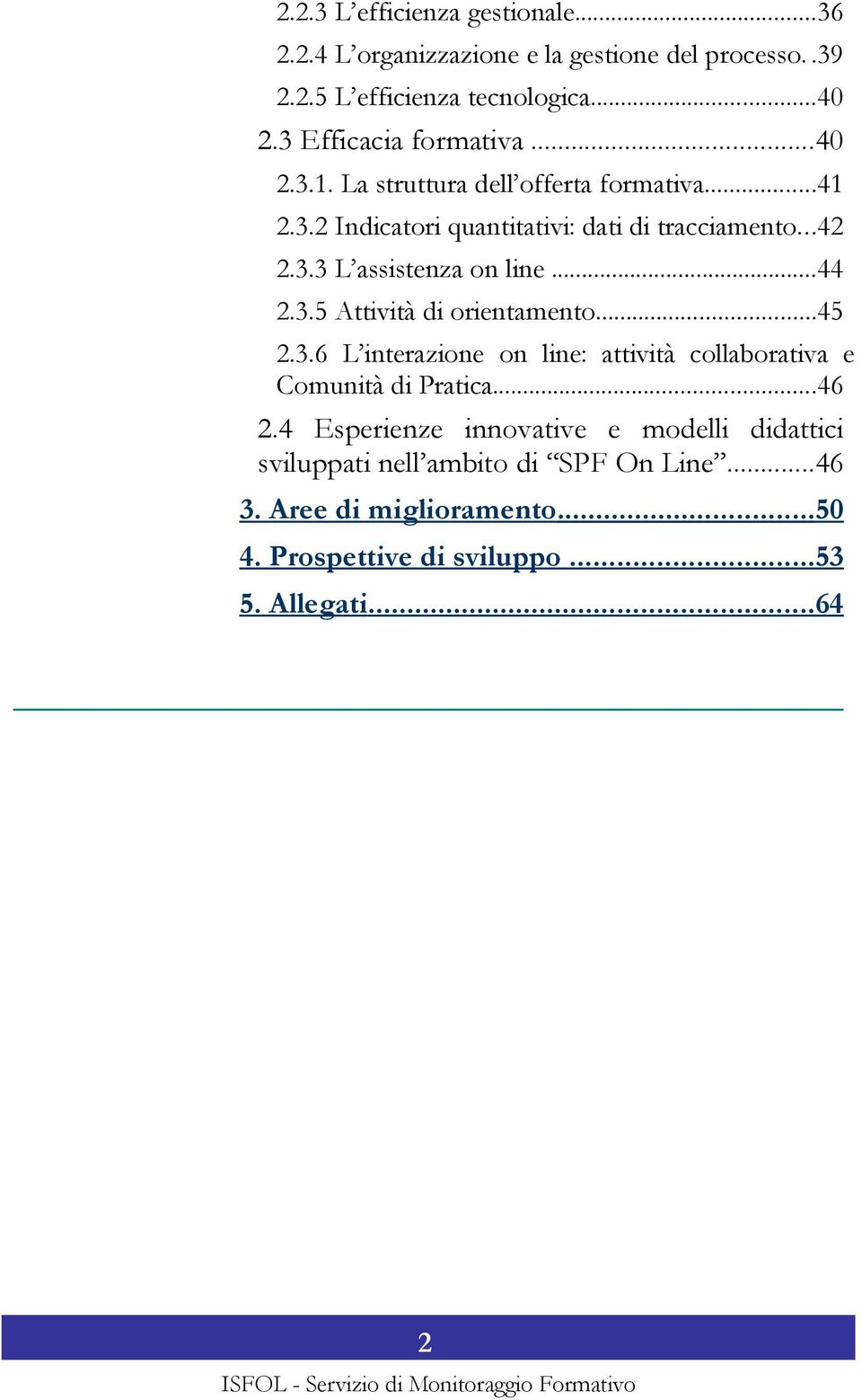 ..44 2.3.5 Attività di orientamento...45 2.3.6 L interazione on line: attività collaborativa e Comunità di Pratica...46 2.