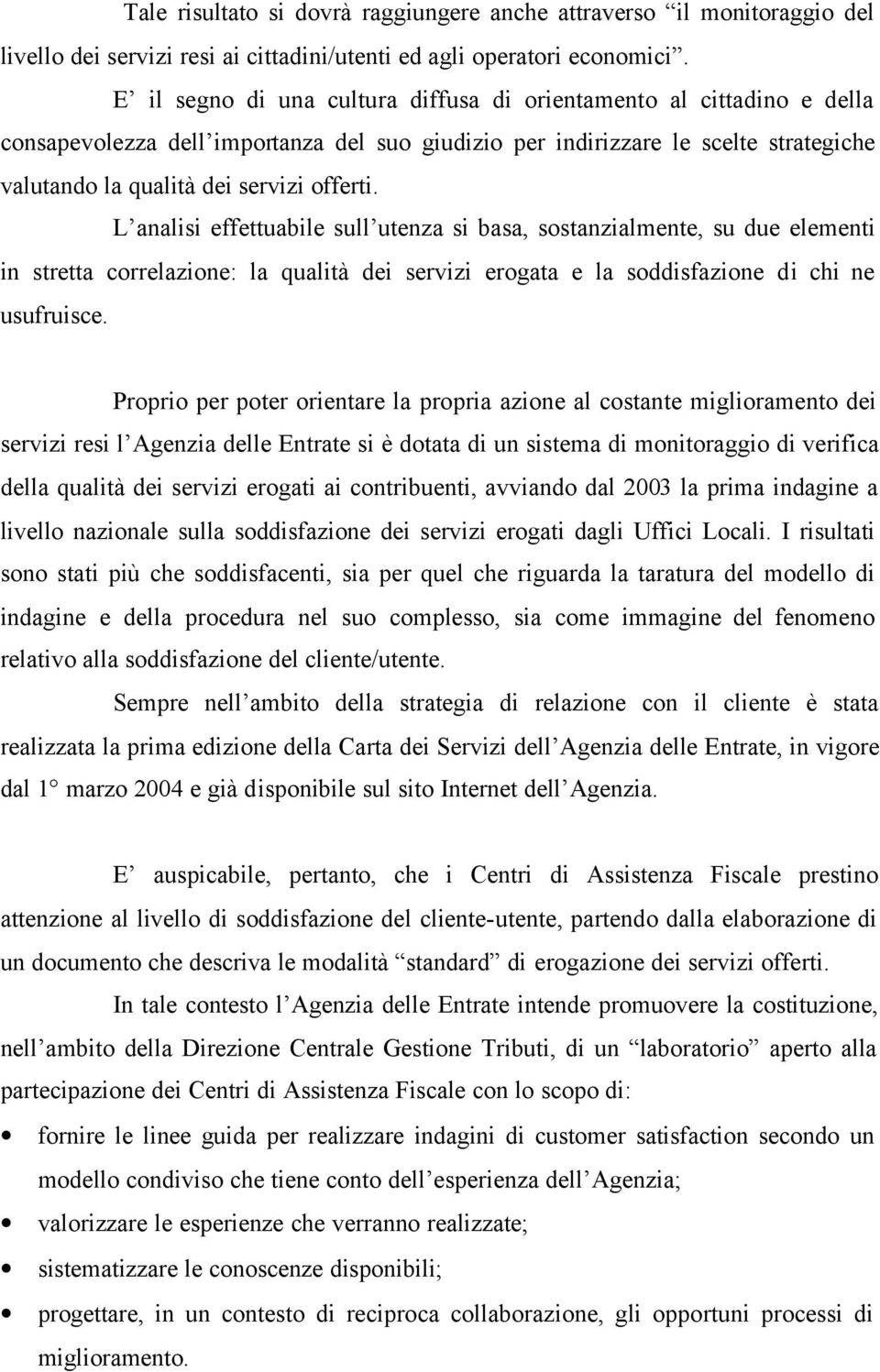 L analisi effettuabile sull utenza si basa, sostanzialmente, su due elementi in stretta correlazione: la qualità dei servizi erogata e la soddisfazione di chi ne usufruisce.