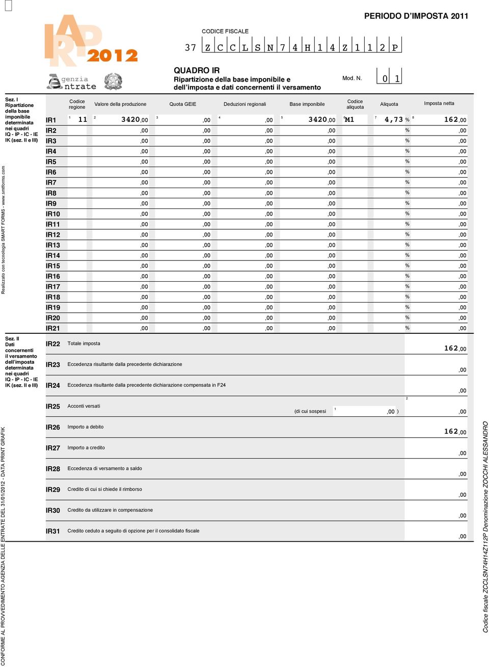 II e III) IR IR IR IR IR IR IR7 IR8 IR9 IR0 IR IR IR regione Valore della produzione Quota GEIE Deduzioni regionali aliquota Imposta netta 0 0 M,7 7 8 Aliquota IR IR IR IR7 IR8 IR9 IR0 IR IR IR IR IR