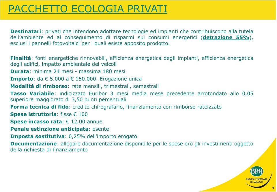 Finalità: fonti energetiche rinnovabili, efficienza energetica degli impianti, efficienza energetica degli edifici, impatto ambientale dei veicoli Durata: minima 24 mesi - massima 180 mesi Importo: