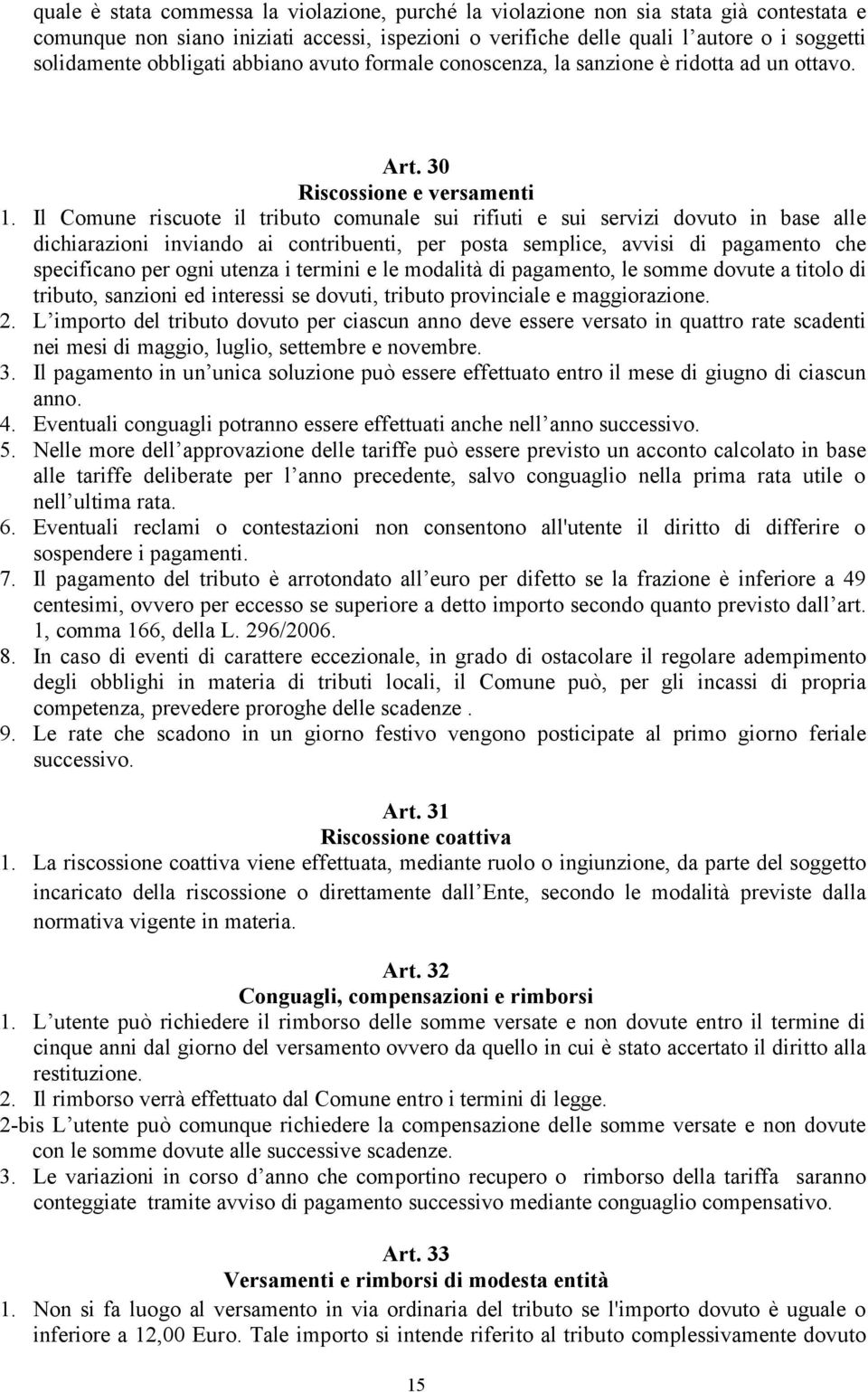 Il Comune riscuote il tributo comunale sui rifiuti e sui servizi dovuto in base alle dichiarazioni inviando ai contribuenti, per posta semplice, avvisi di pagamento che specificano per ogni utenza i