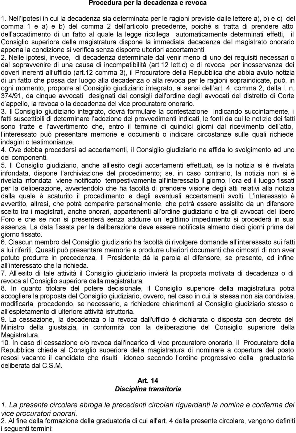 accadimento di un fatto que la legge ricollega automaticamente determinati effetti, il Consiglio superiore della magistratura dispone la immediata decadenza del magistrato onorario appena la