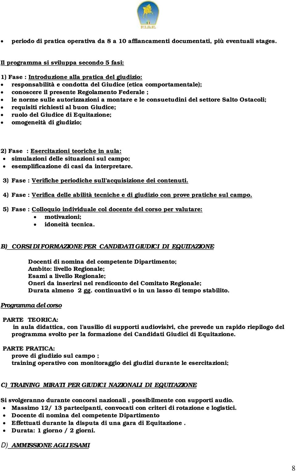 le norme sulle autorizzazioni a montare e le consuetudini del settore Salto Ostacoli; requisiti richiesti al buon Giudice; ruolo del Giudice di Equitazione; omogeneità di giudizio; 2) Fase :