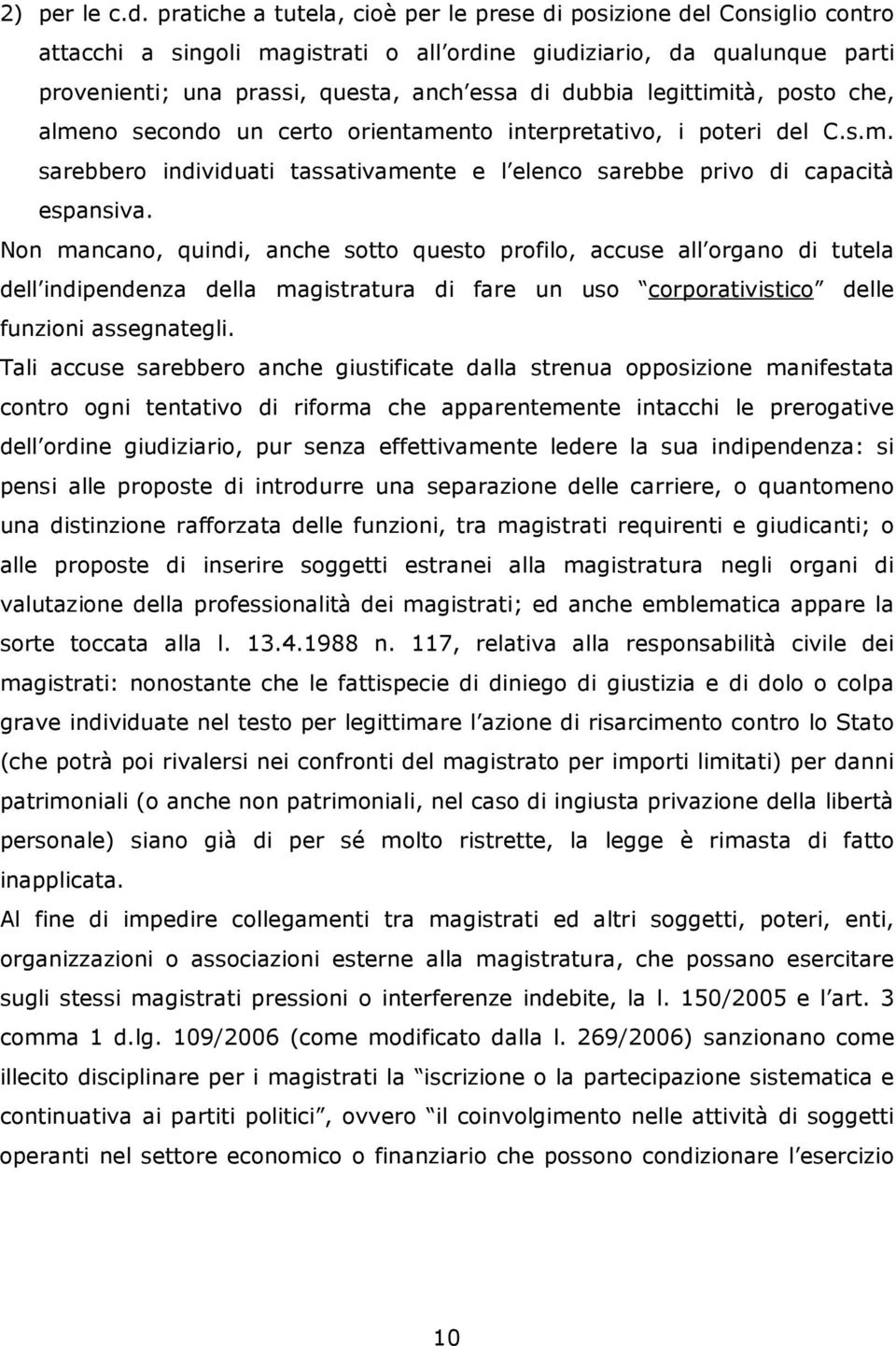 legittimità, posto che, almeno secondo un certo orientamento interpretativo, i poteri del C.s.m. sarebbero individuati tassativamente e l elenco sarebbe privo di capacità espansiva.