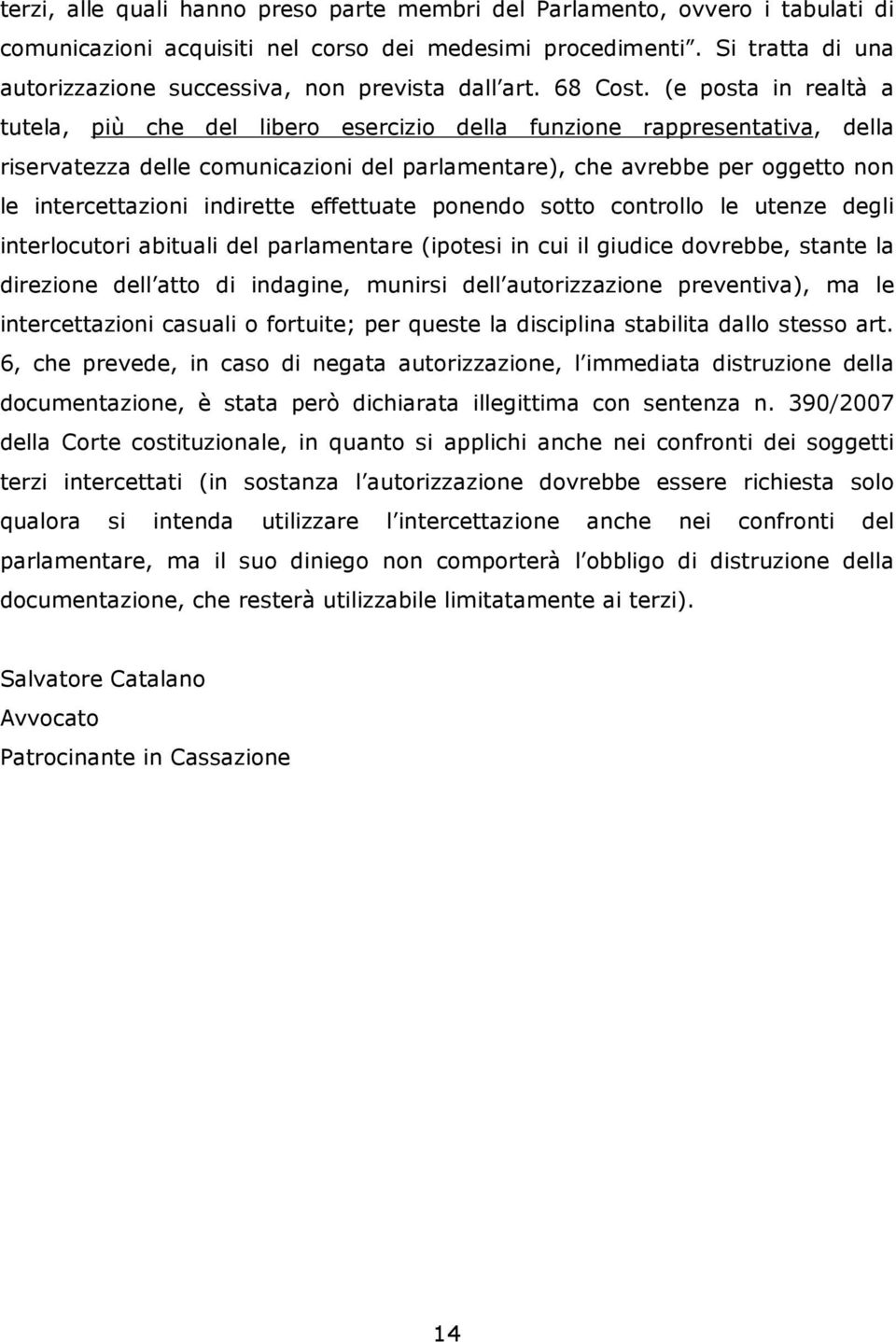 (e posta in realtà a tutela, più che del libero esercizio della funzione rappresentativa, della riservatezza delle comunicazioni del parlamentare), che avrebbe per oggetto non le intercettazioni