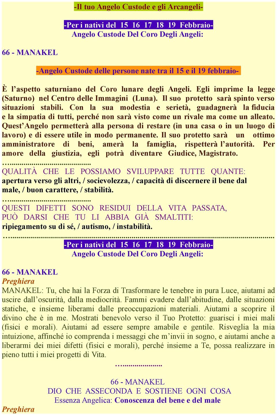 Con la sua modestia e serietà, guadagnerà la fiducia e la simpatia di tutti, perché non sarà visto come un rivale ma come un alleato.