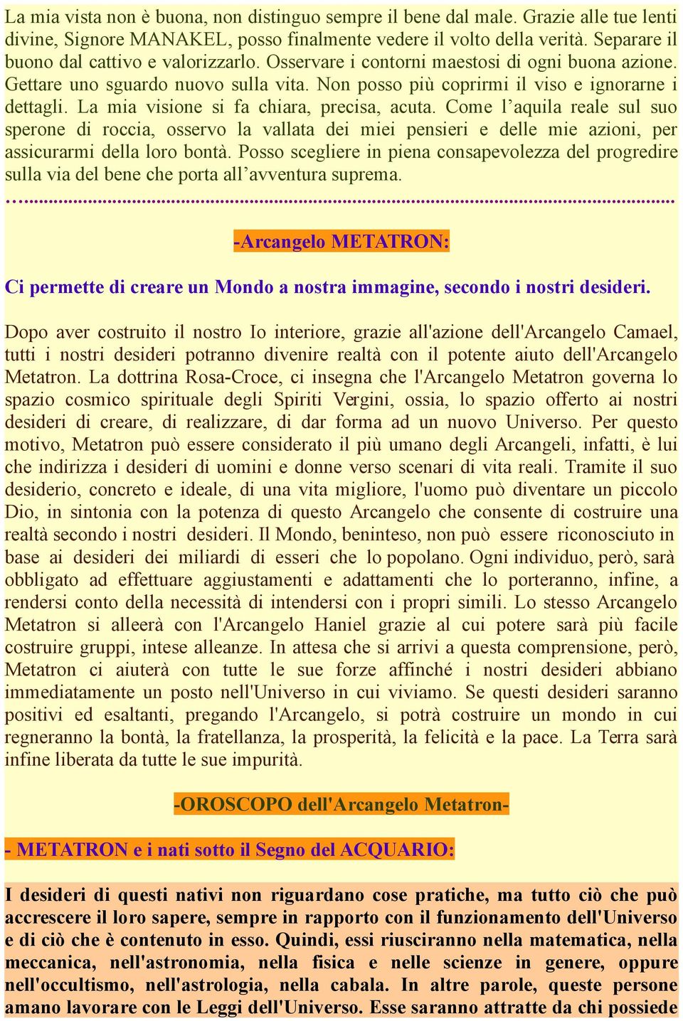 La mia visione si fa chiara, precisa, acuta. Come l aquila reale sul suo sperone di roccia, osservo la vallata dei miei pensieri e delle mie azioni, per assicurarmi della loro bontà.