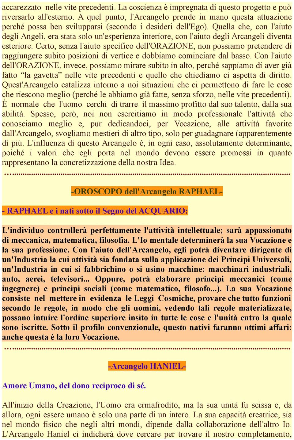 Quella che, con l'aiuto degli Angeli, era stata solo un'esperienza interiore, con l'aiuto degli Arcangeli diventa esteriore.